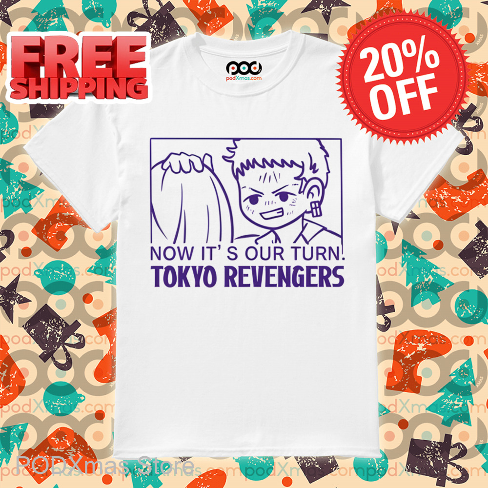 Now It's Our Turn Tokyo Revengers Shirt
