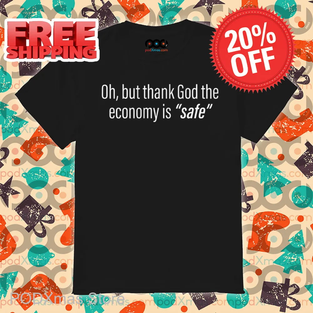 Oh But Thank God The Economy Is Safe Shirt