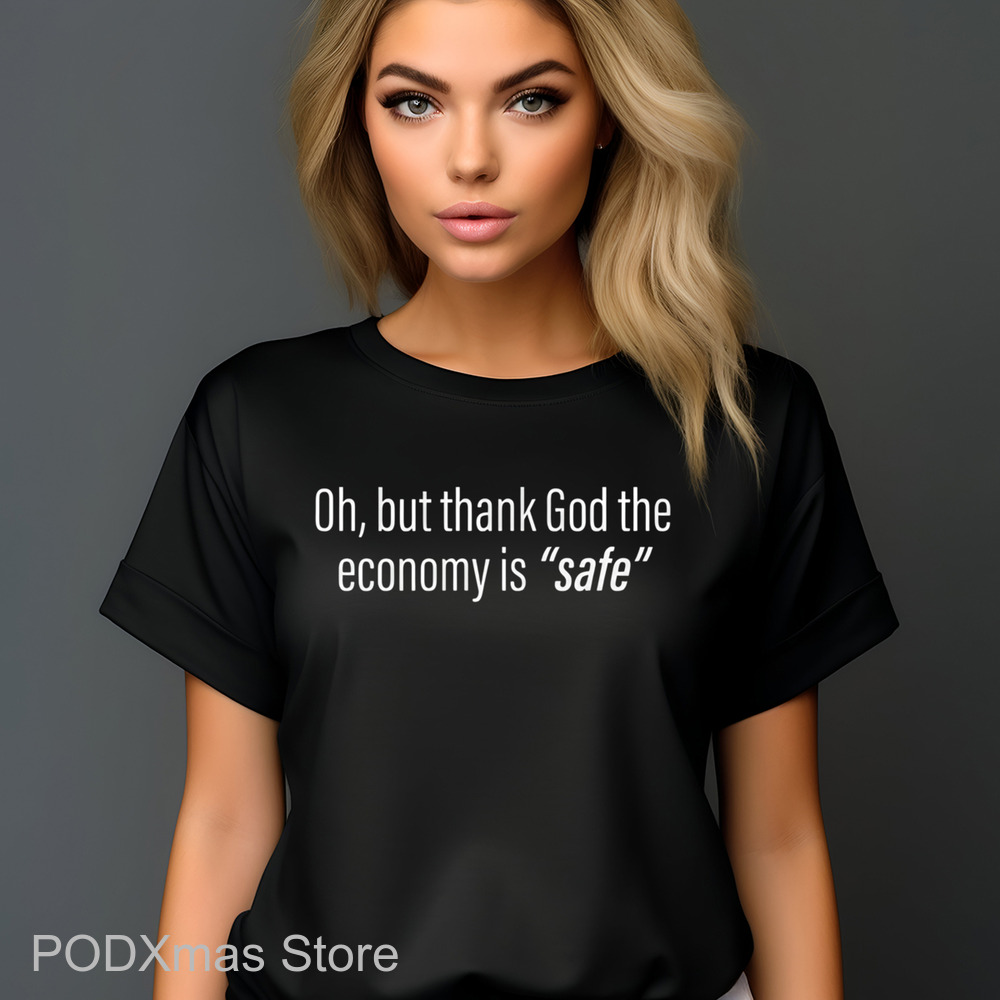 Oh But Thank God The Economy Is Safe Shirt