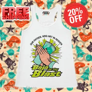 Our Father Who Art In Heaven Baja Be Thy Blast Shirt
