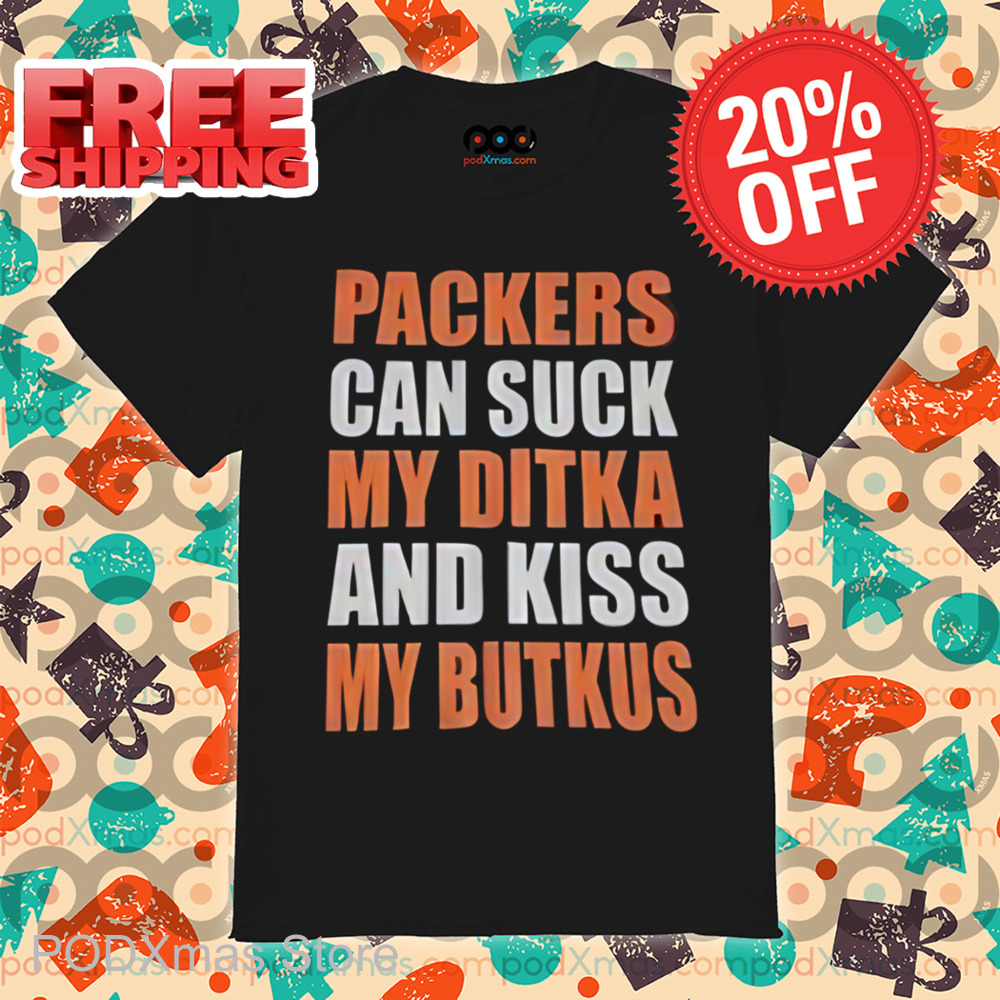 Packers Can Suck My Ditka And Kiss My Butkus Shirt