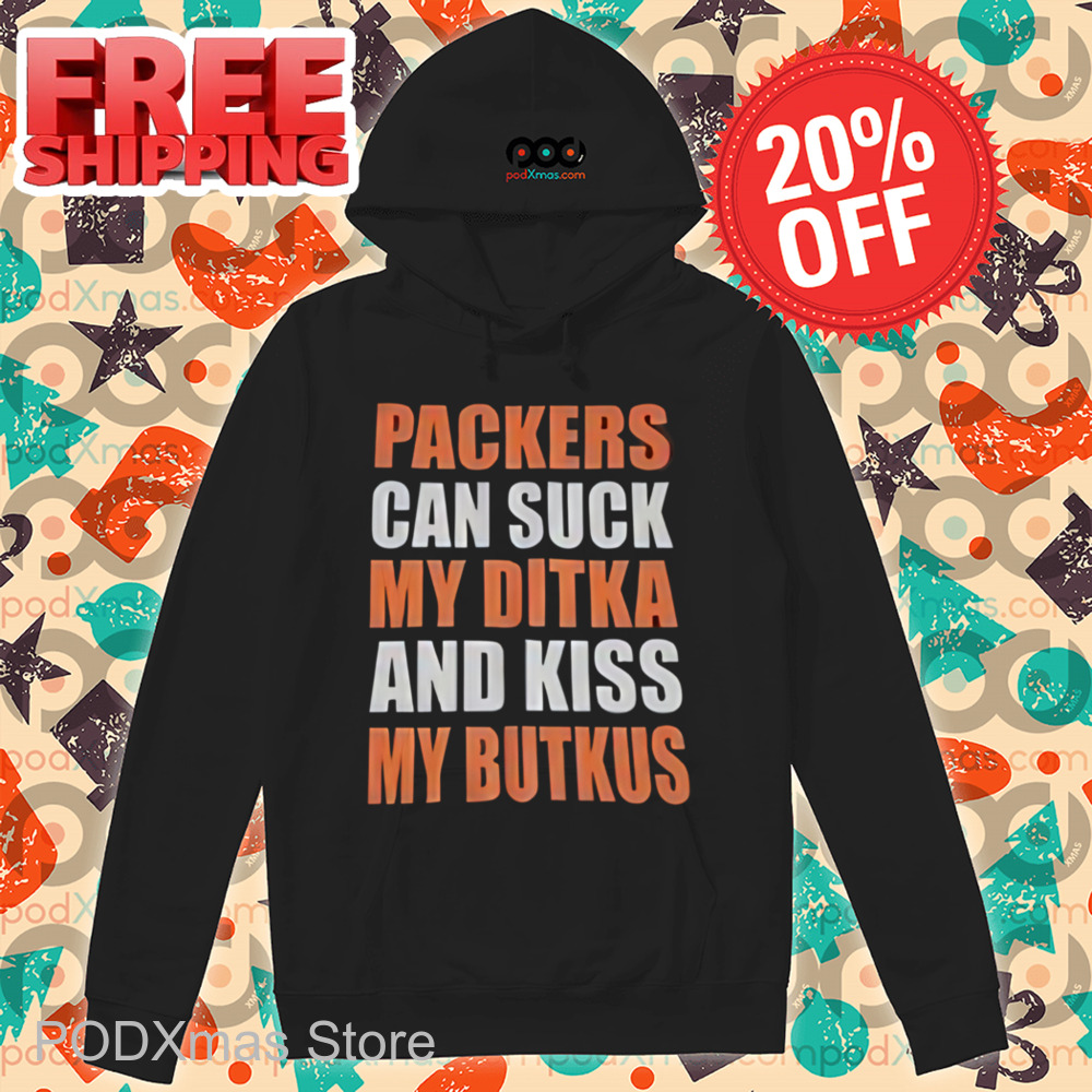 Packers Can Suck My Ditka And Kiss My Butkus Shirt