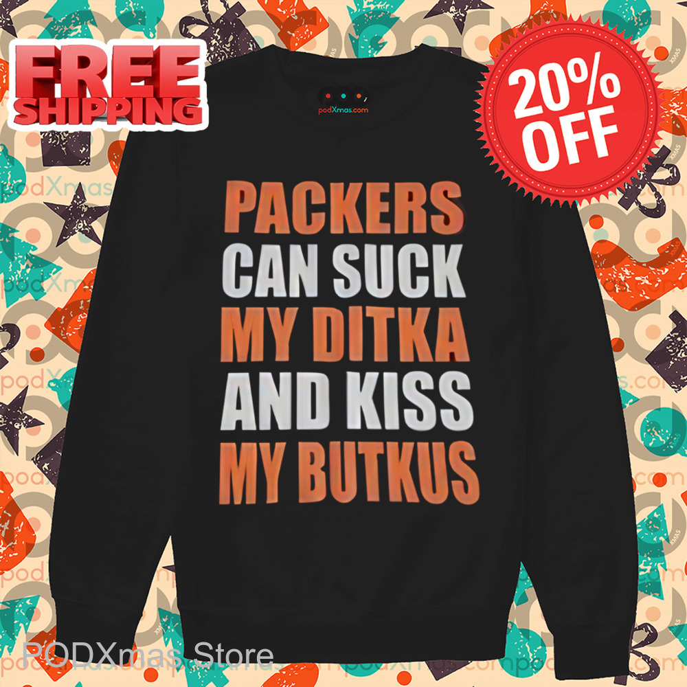 Packers Can Suck My Ditka And Kiss My Butkus Shirt