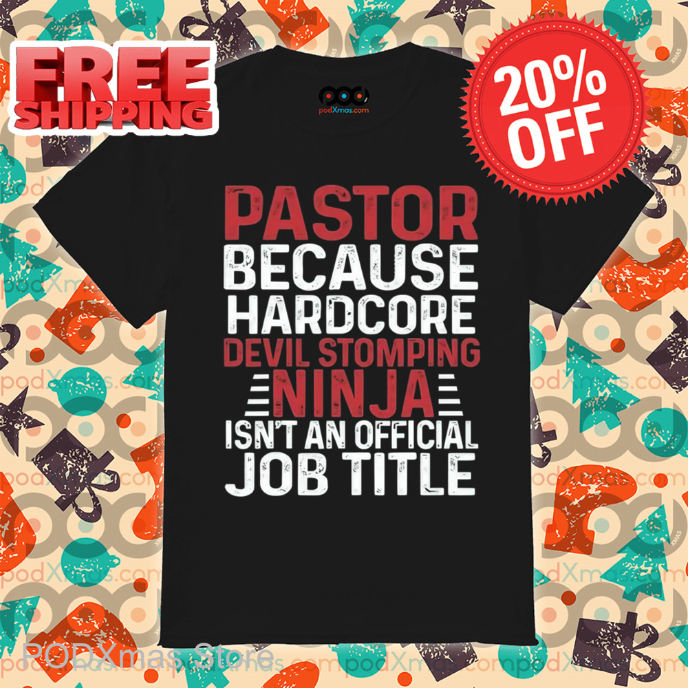 Pastor Because Hardcore Devil Stomping Ninja Isn't An Official Job Title Shirt 6 Pastor Because Hardcore Devil Stomping Ninja Isn't An Official Job Title Shirt