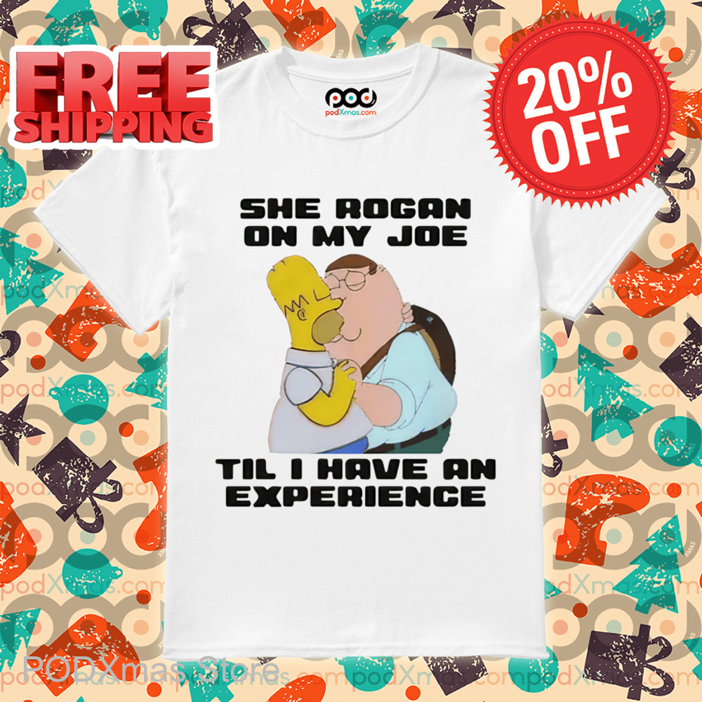 Peter Griffin Kiss Homer Simpson She Rogan On My Joe Til I Have An Experience Shirt