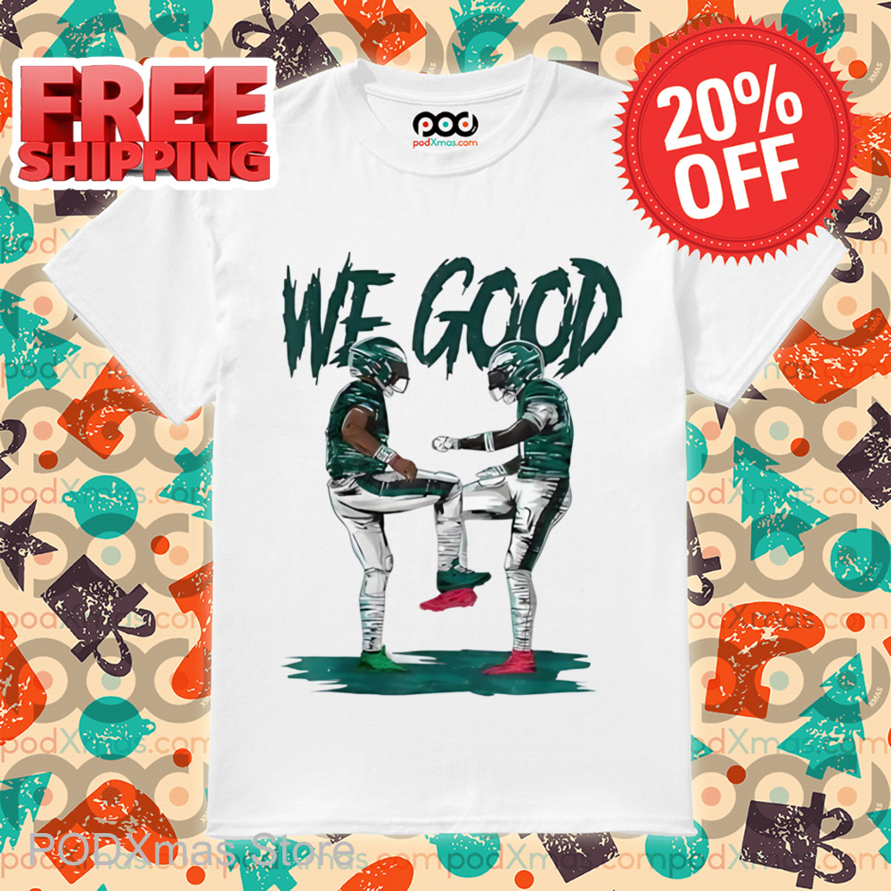 Philadelphia Eagles We Good Shirt