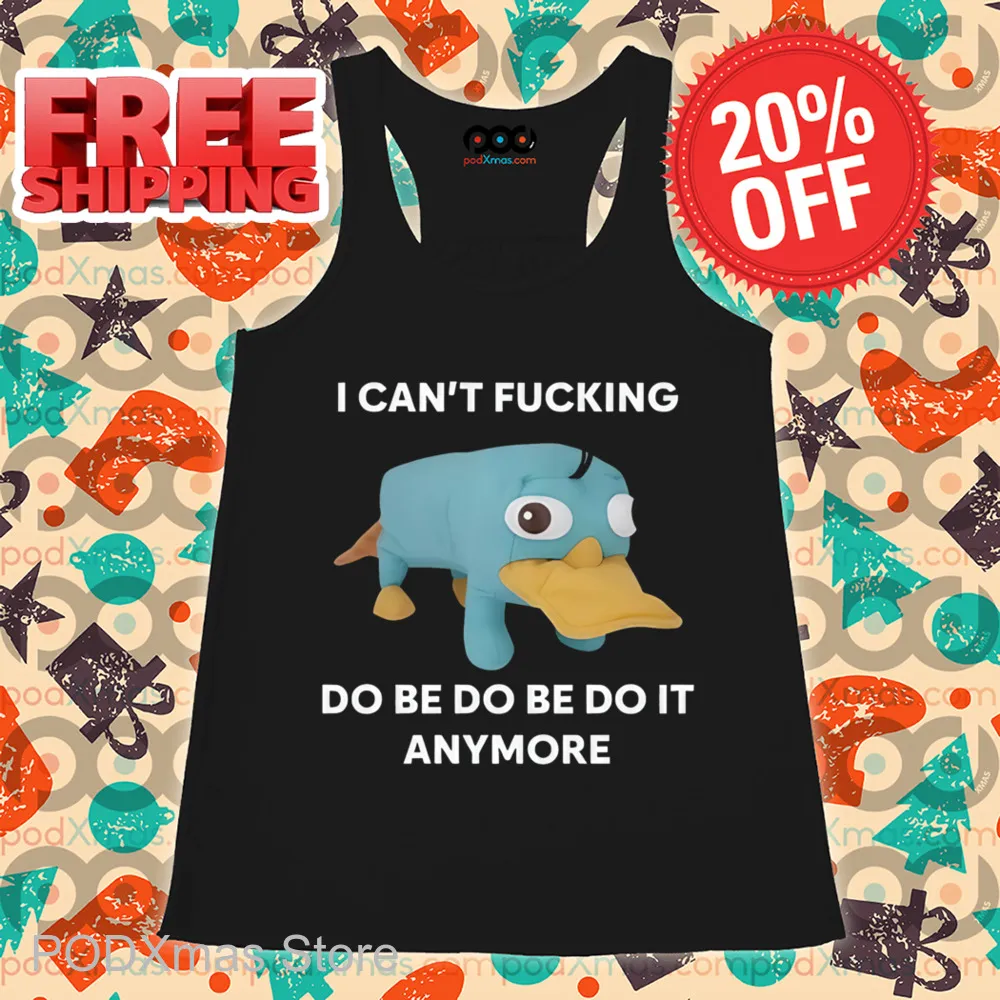 Platypus I Can't Fucking Do Be Do Be Do It Anymore Shirt