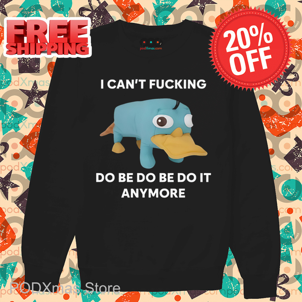 Platypus I Can't Fucking Do Be Do Be Do It Anymore Shirt