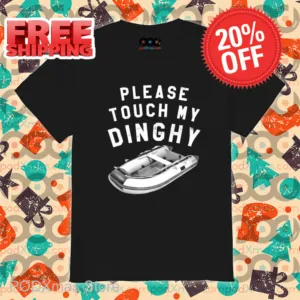 Please Touch My Dinghy Shirt-enhance