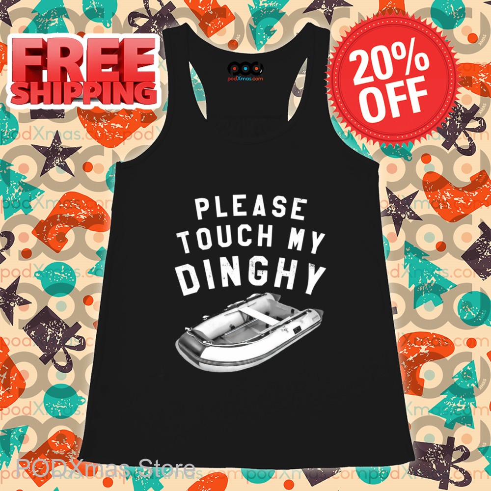Please Touch My Dinghy Shirt-enhance