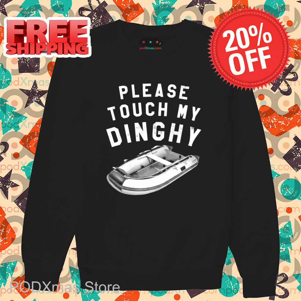 Please Touch My Dinghy Shirt-enhance