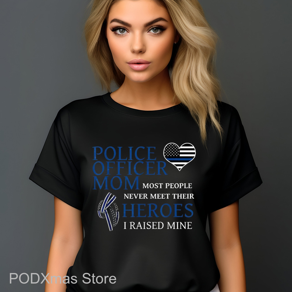 Police Officer Mom Most People Never Meet Their Heroes I Raised Mine Shirt