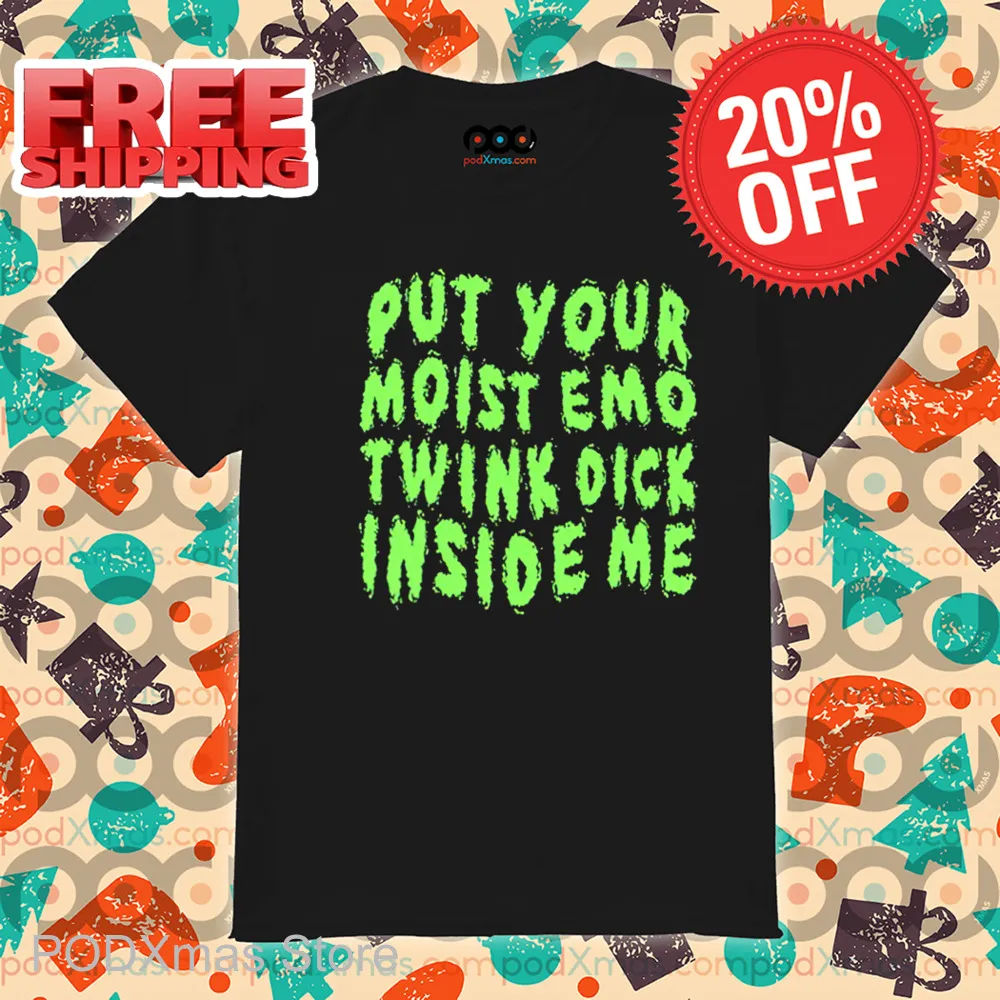Put Your Moist Emo Twink Dick Inside Me Shirt