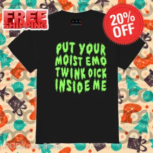 Put Your Moist Emo Twink Dick Inside Me Shirt