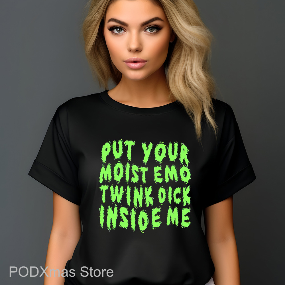 Put Your Moist Emo Twink Dick Inside Me Shirt