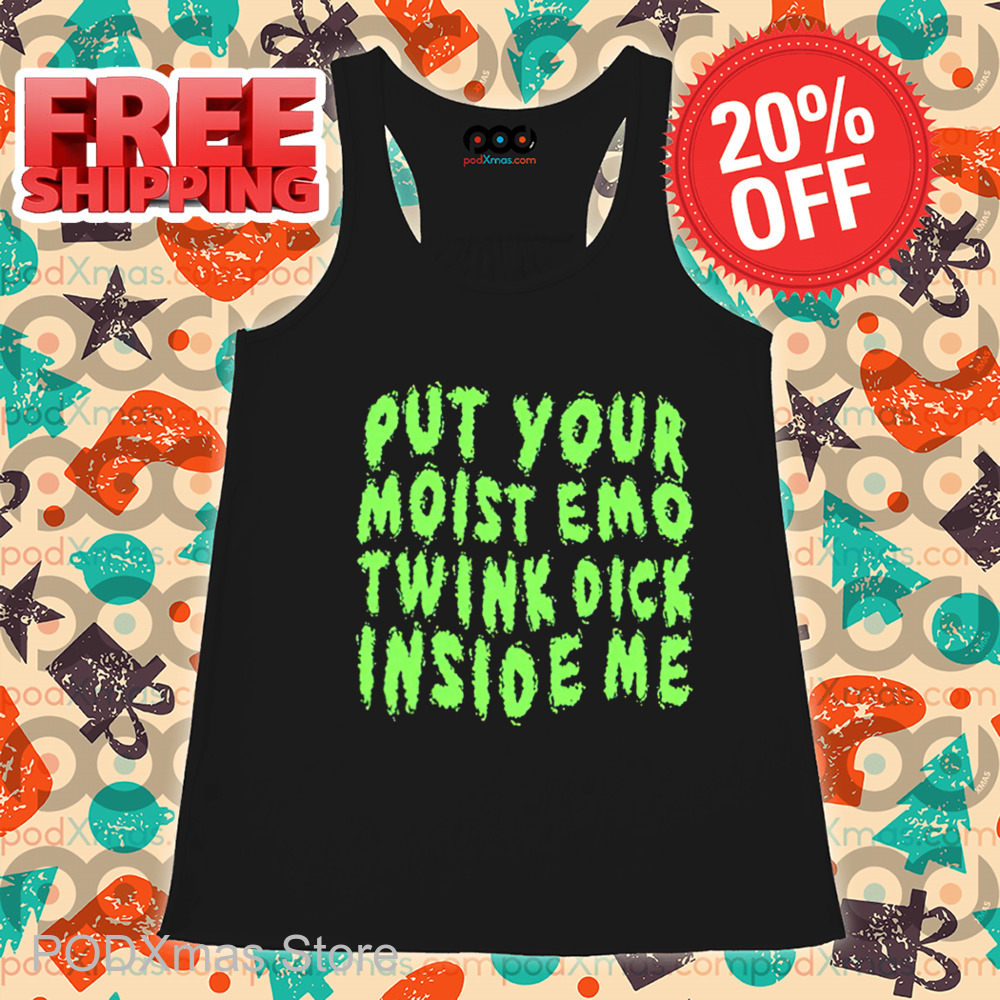 Put Your Moist Emo Twink Dick Inside Me Shirt
