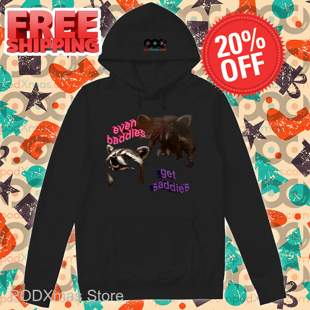 Raccoon Even Baddies Get Saddies Shirt