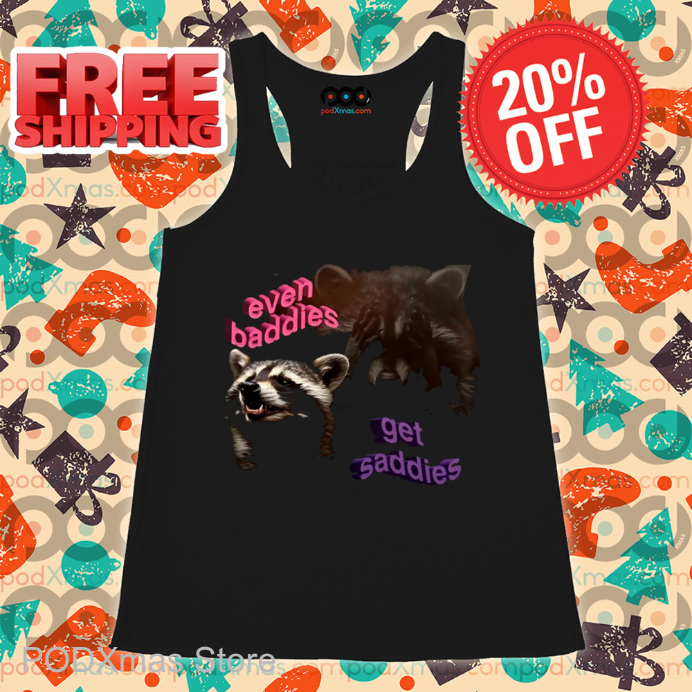 Raccoon Even Baddies Get Saddies Shirt