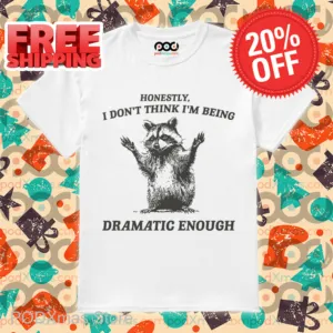 Raccoon Honestly I Don't Think I'm Being Dramatic Enough Shirt-enhance