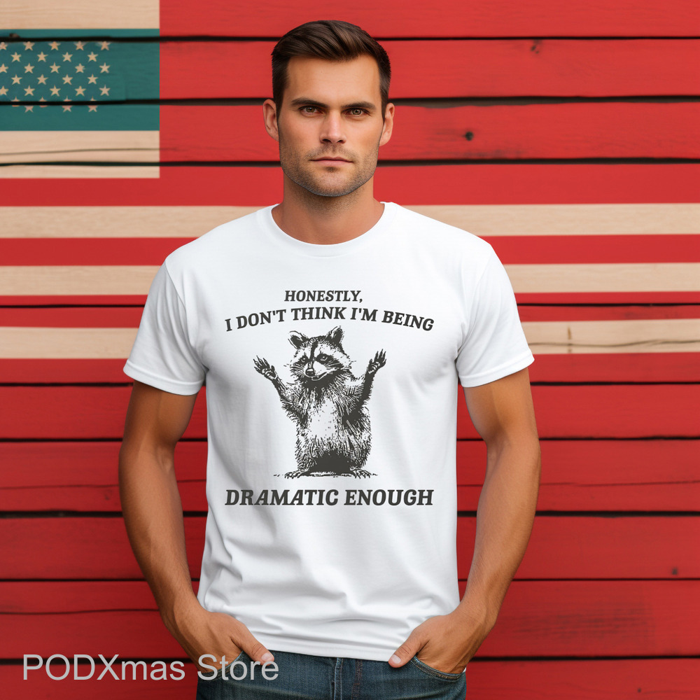 Raccoon Honestly I Don't Think I'm Being Dramatic Enough Shirt-enhance