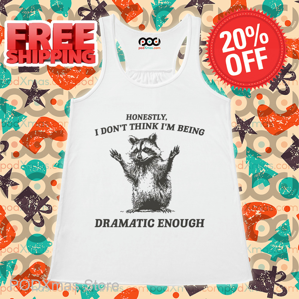 Raccoon Honestly I Don't Think I'm Being Dramatic Enough Shirt-enhance