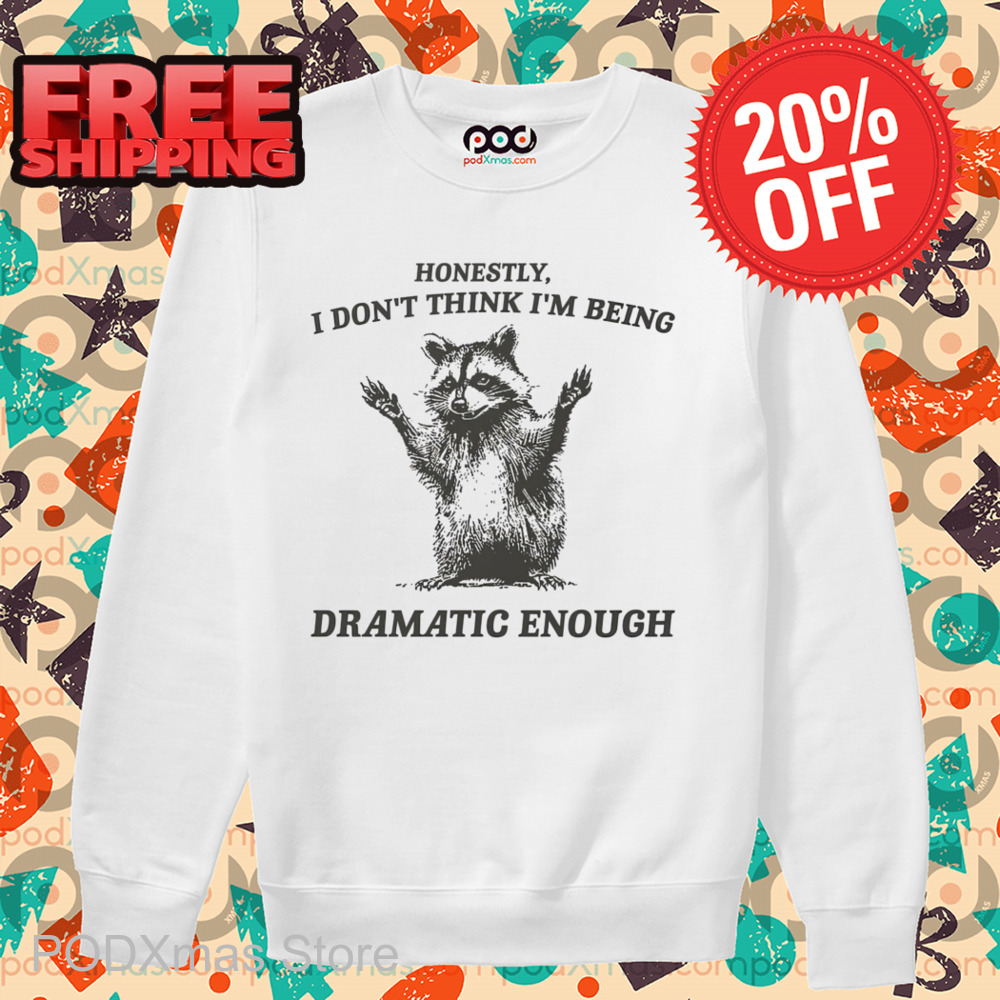 Raccoon Honestly I Don't Think I'm Being Dramatic Enough Shirt-enhance