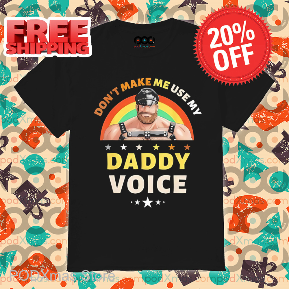 Rainbow Don't Make Me Use My Daddy Voice Shirt