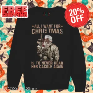 Santa Army All I Want For Christmas Is To Never Hear Her Cackle Again Shirt