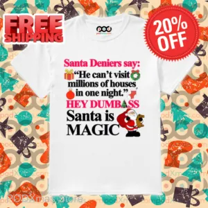 Santa Deniers Say He Can't Visit Millions Of Houses In One Night Hey Dumbass Santa Is Magic Shirt-enhance