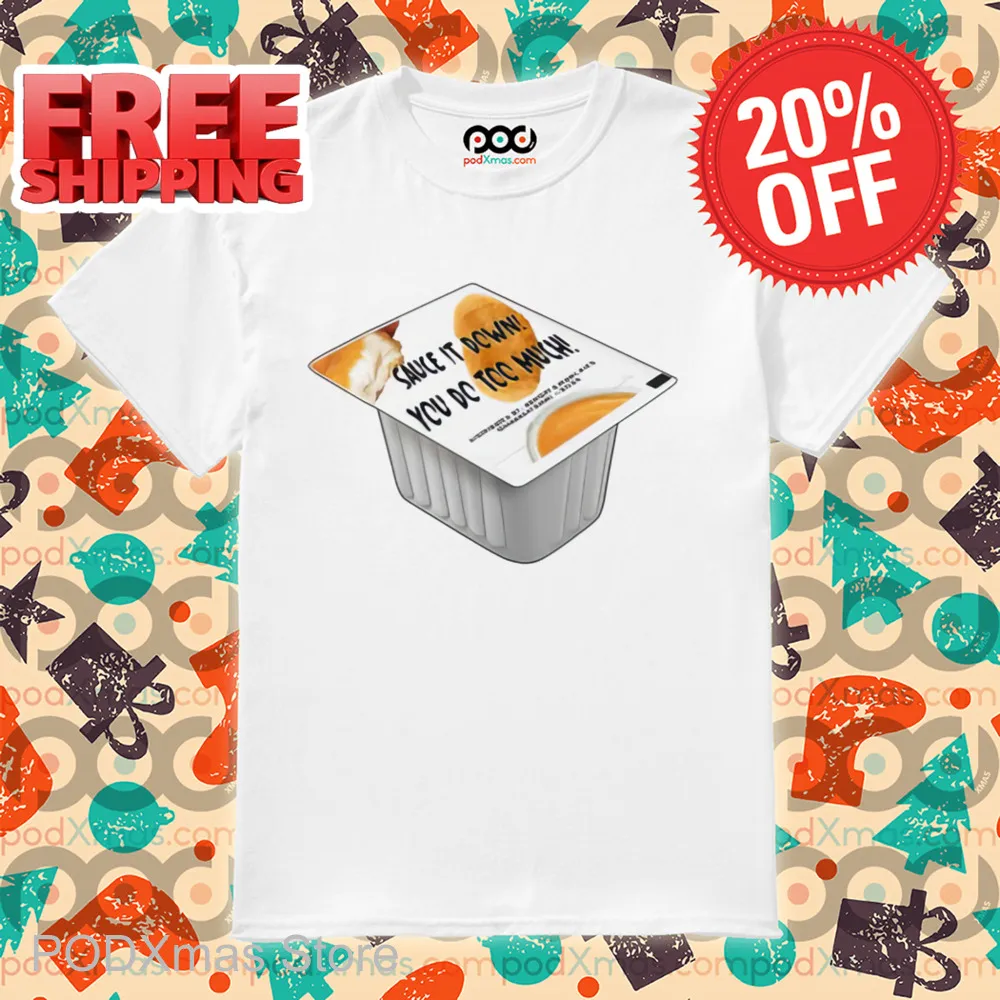 Sauce It Down You Do Too Much Shirt-enhance