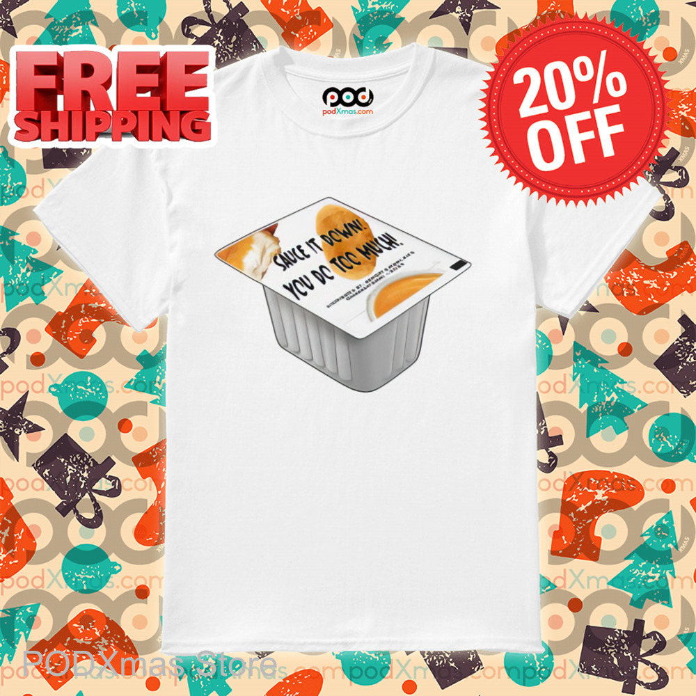 Sauce It Down You Do Too Much Shirt-enhance