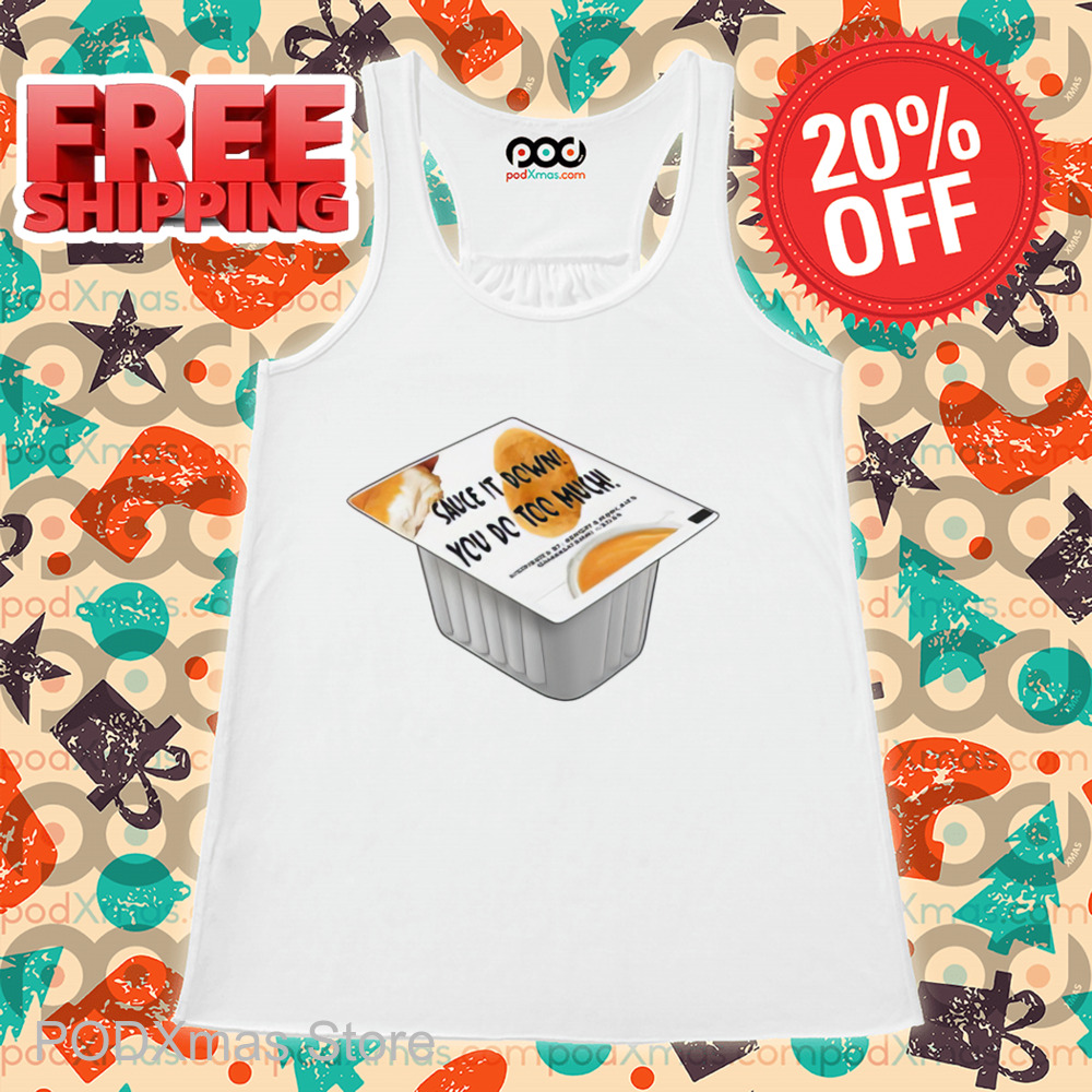 Sauce It Down You Do Too Much Shirt-enhance