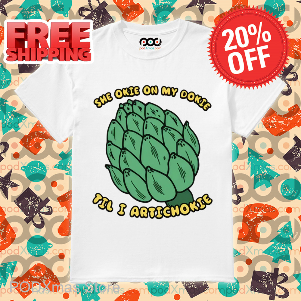 She Okie On My Dokie Til I Artichokie Shirt
