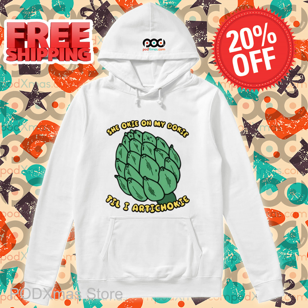 She Okie On My Dokie Til I Artichokie Shirt