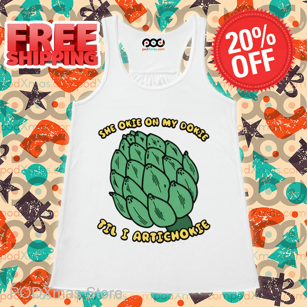 She Okie On My Dokie Til I Artichokie Shirt