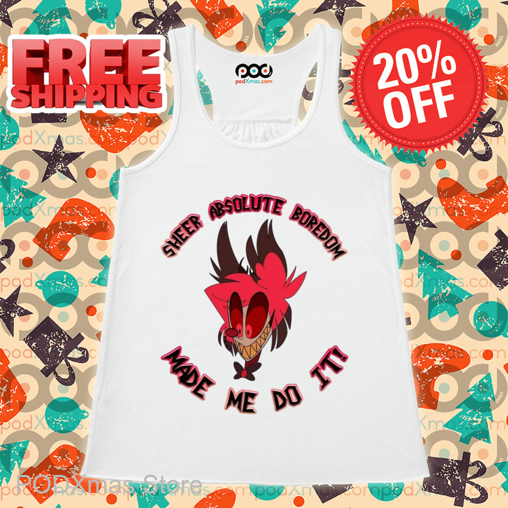 Sheer Absolute Boredom Made Me Do It Shirt