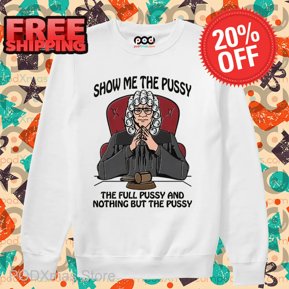 Show Me The Pussy The Full Pussy And Nothing But The Pussy Shirt