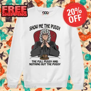Show Me The Pussy The Full Pussy And Nothing But The Pussy Shirt