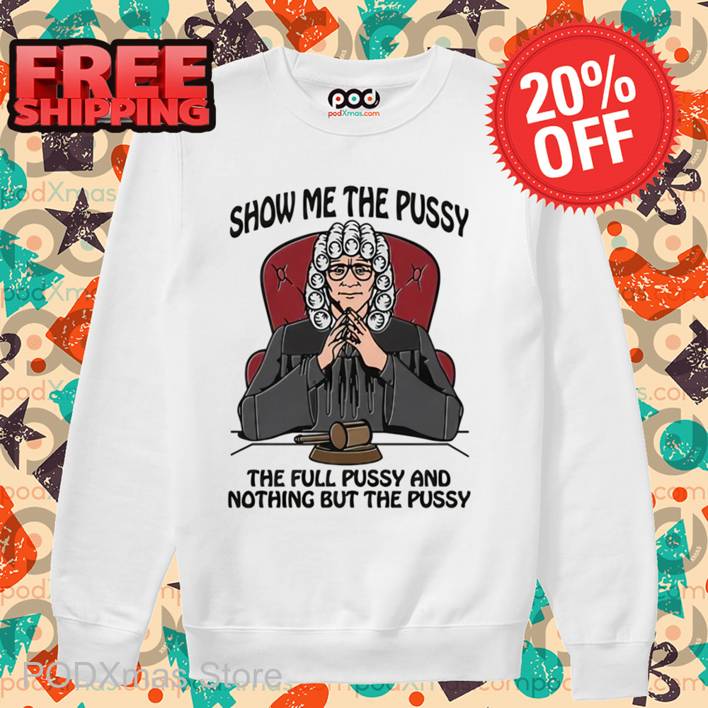 Show Me The Pussy The Full Pussy And Nothing But The Pussy Shirt