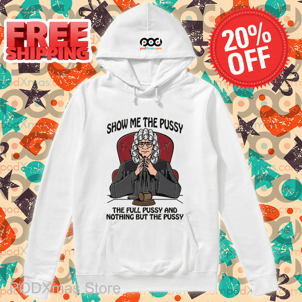 Show Me The Pussy The Full Pussy And Nothing But The Pussy Shirt