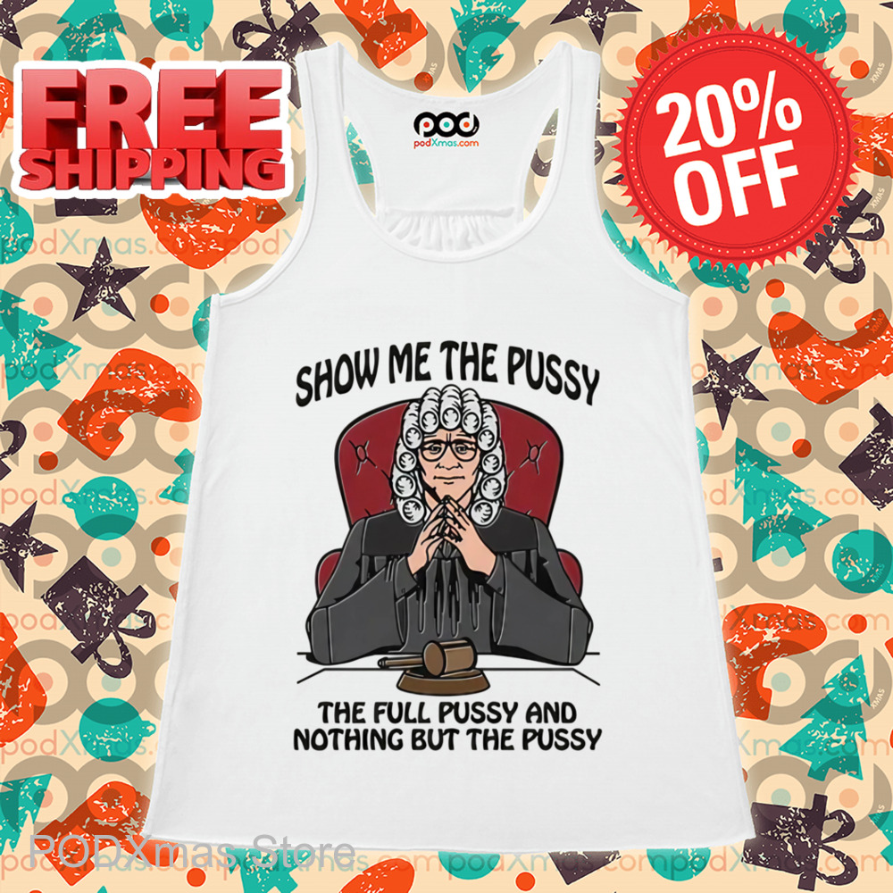 Show Me The Pussy The Full Pussy And Nothing But The Pussy Shirt