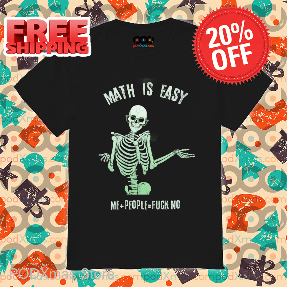 Skeleton Math Is Easy Me People Fuck No Shirt
