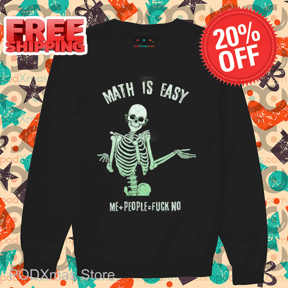 Skeleton Math Is Easy Me People Fuck No Shirt