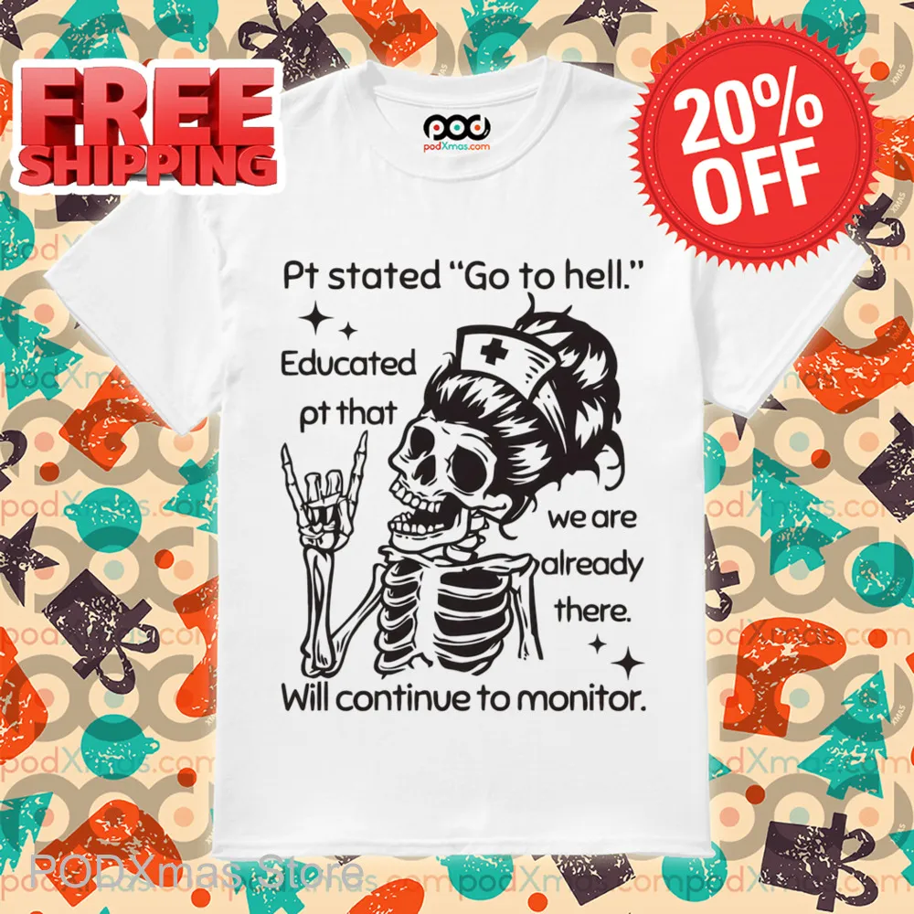 Skeleton Nurse Pt Stated Go To Hell Educated Pt That We Are Already There Shirt