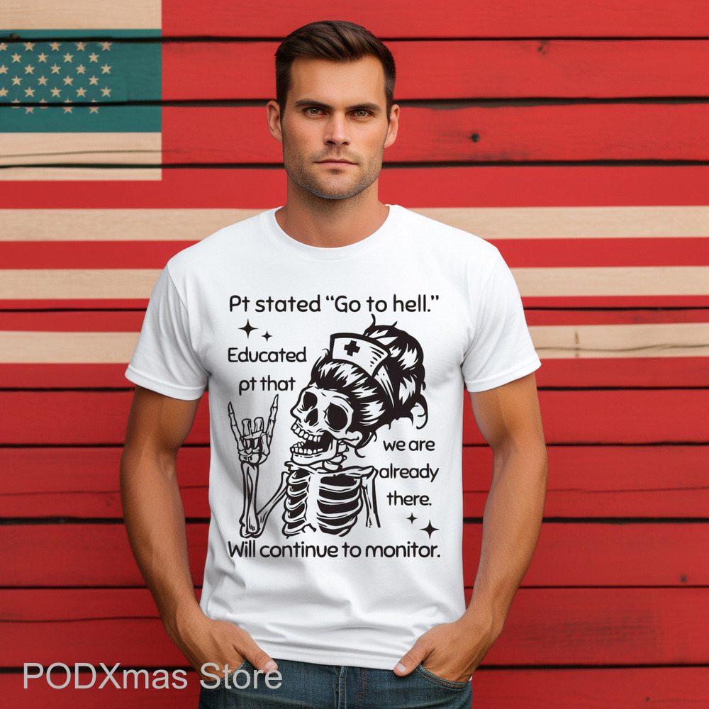 Skeleton Nurse Pt Stated Go To Hell Educated Pt That We Are Already There Shirt