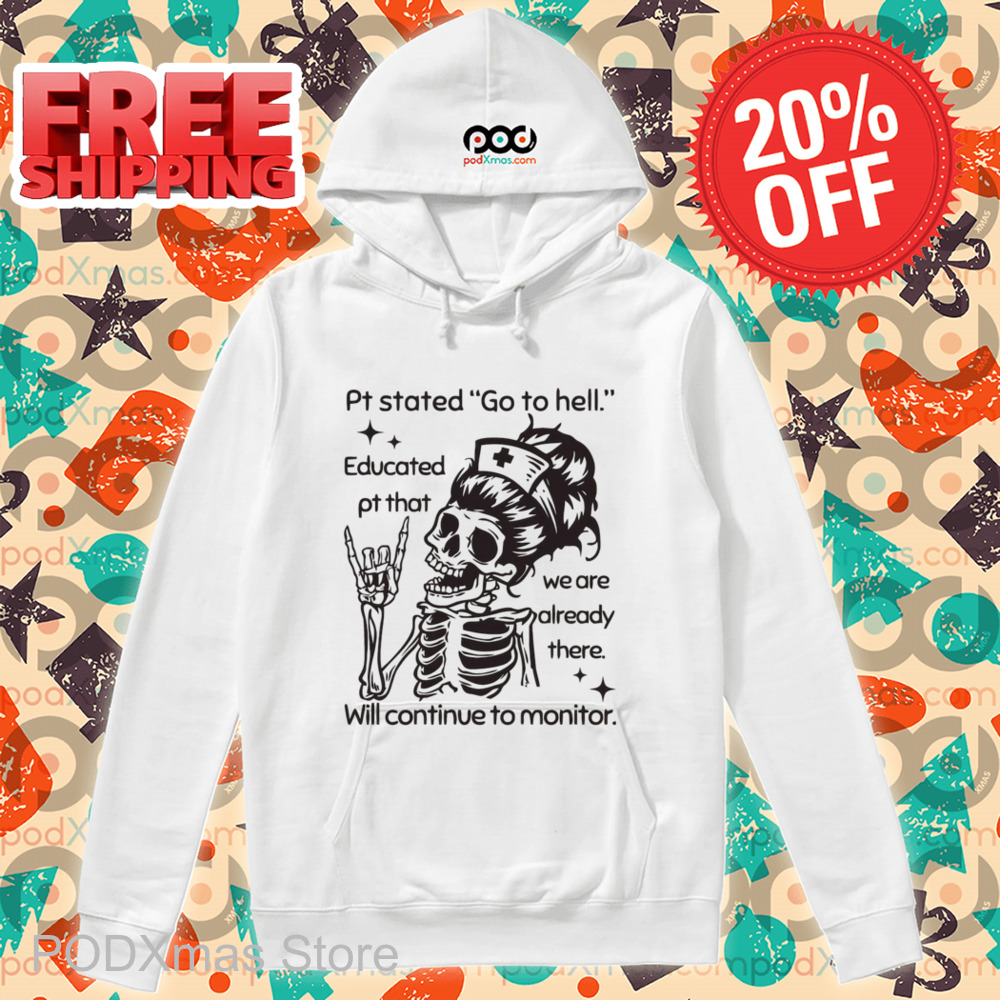 Skeleton Nurse Pt Stated Go To Hell Educated Pt That We Are Already There Shirt