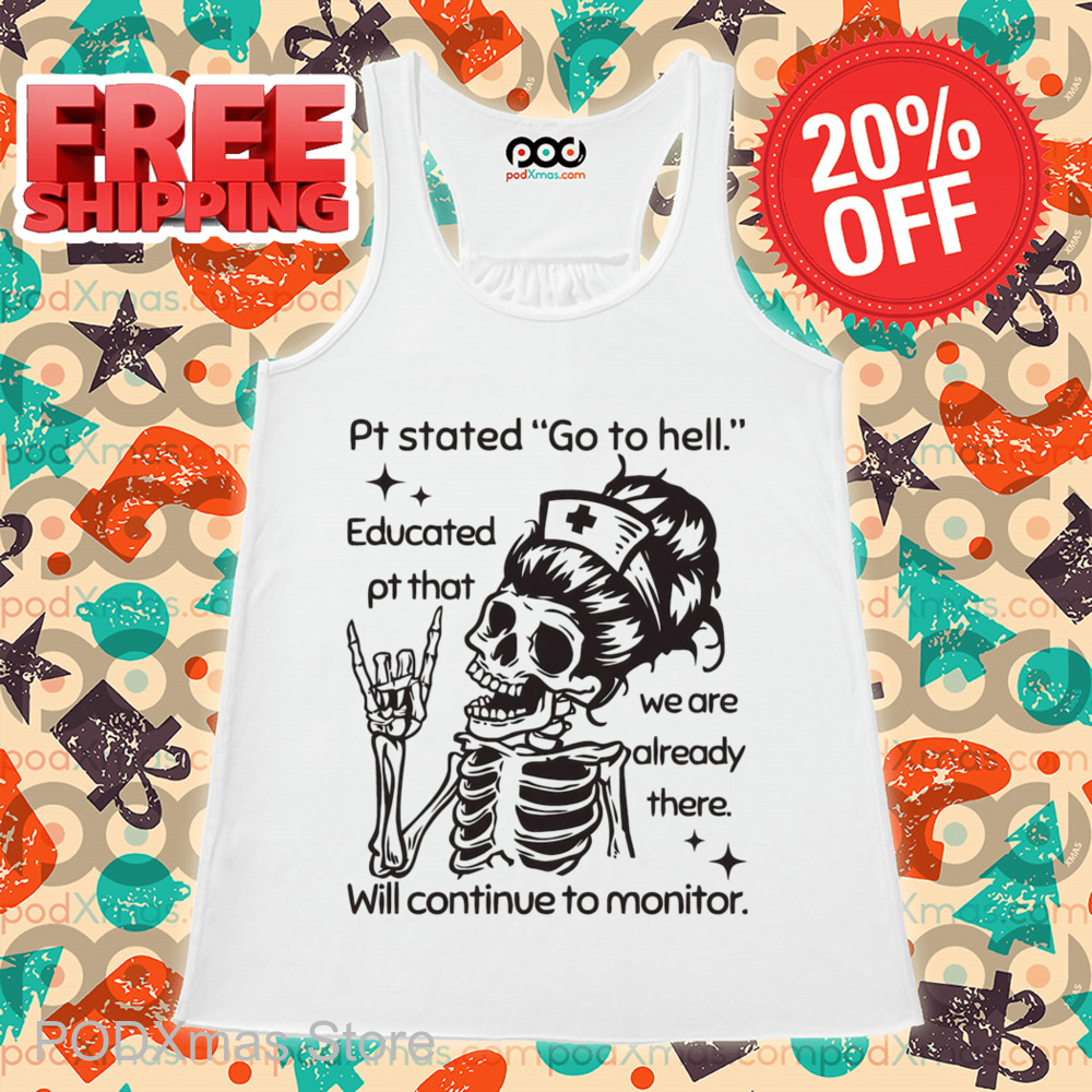 Skeleton Nurse Pt Stated Go To Hell Educated Pt That We Are Already There Shirt