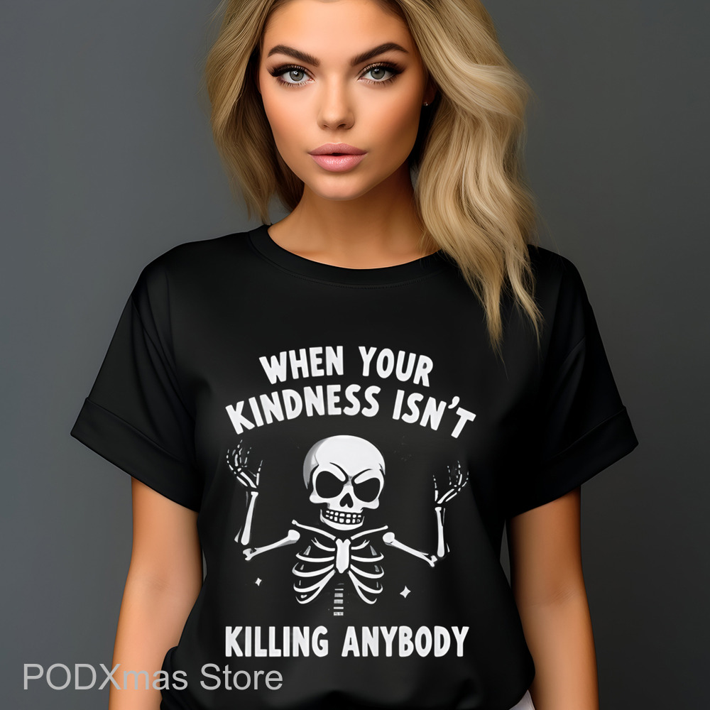 Skeleton When Your Kindness Isn't Killing Anybody Shirt
