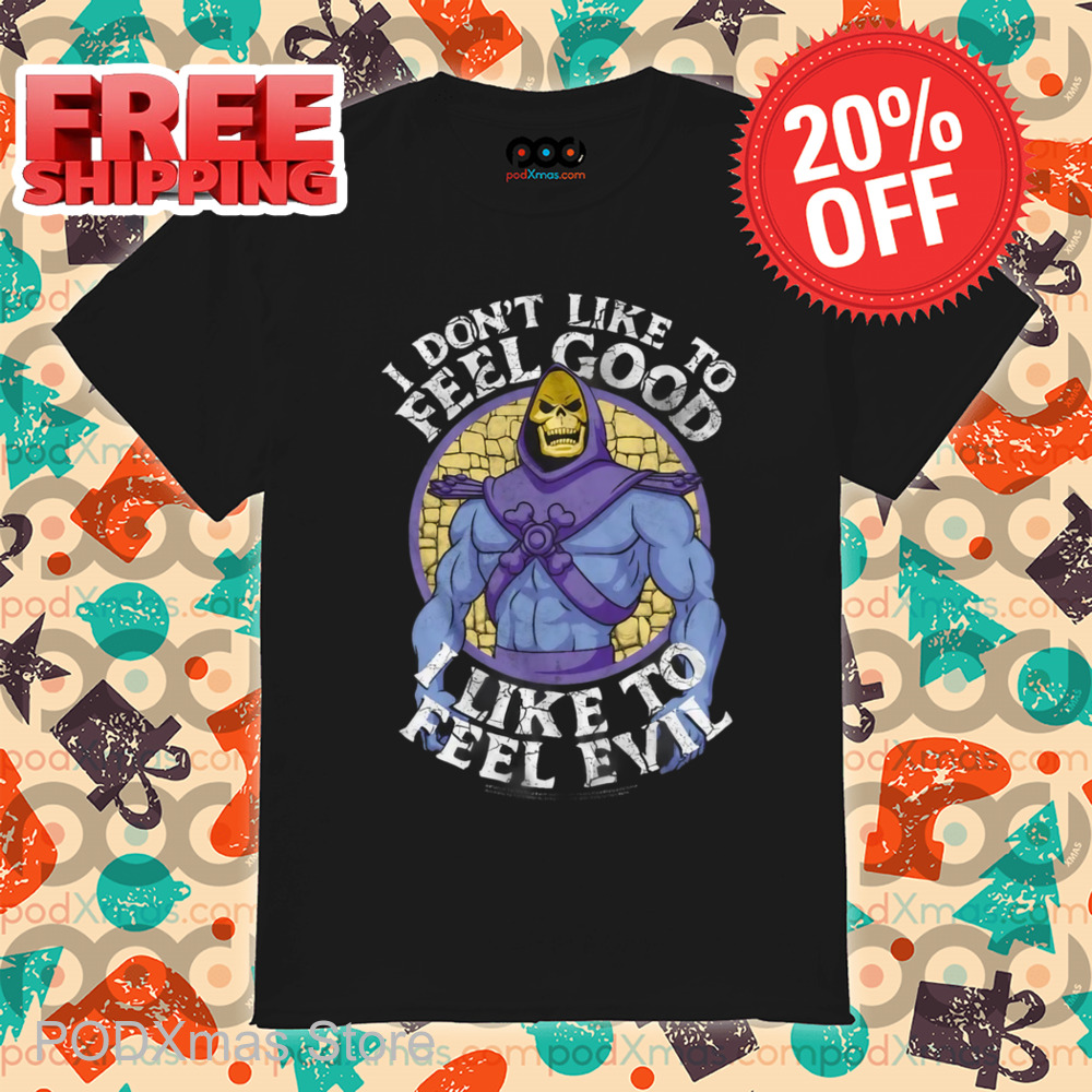 Skeletor I Don't Like To Feel Good I Like To Feel Evil Shirt