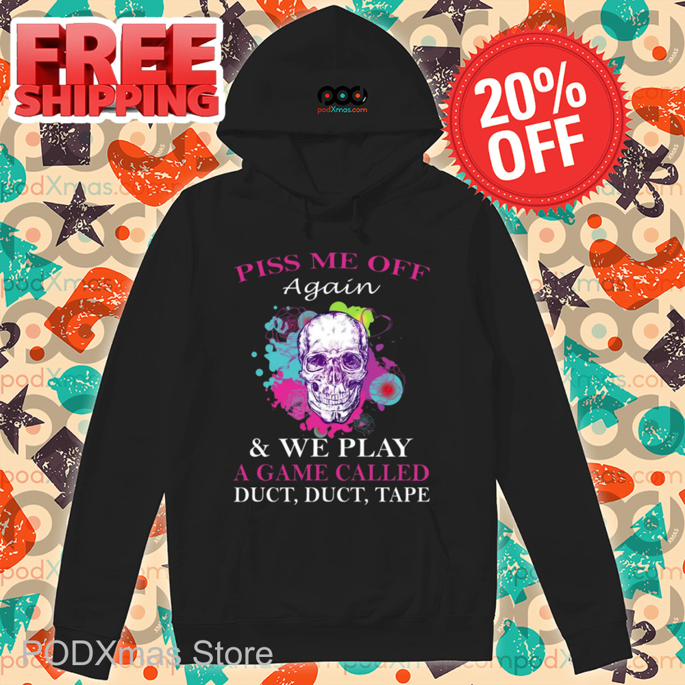 Skull Colorful Piss Me Off Again And We Play A Game Called Duct Duct Tape Shirt